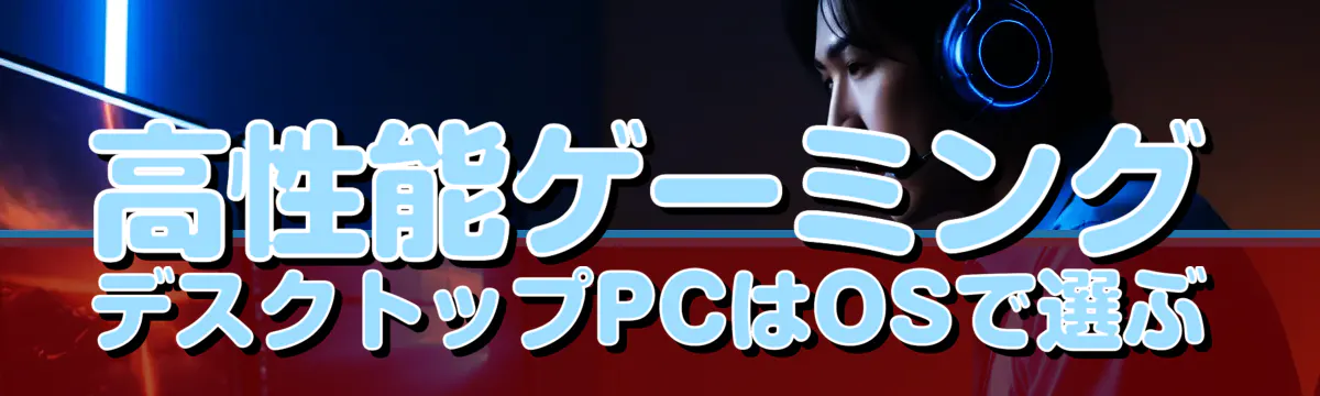 高性能ゲーミング デスクトップPCはOSで選ぶ