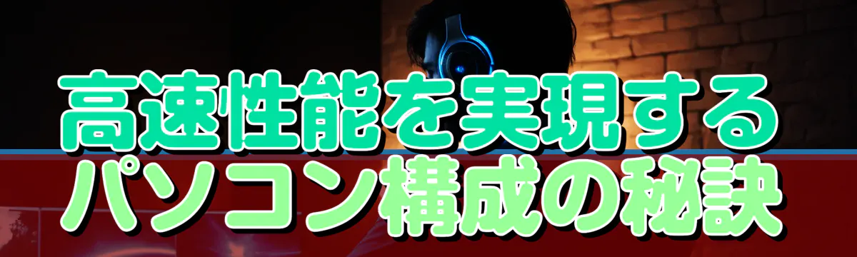 高速性能を実現するパソコン構成の秘訣