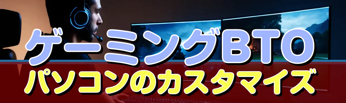 ゲーミングBTOパソコンのカスタマイズ