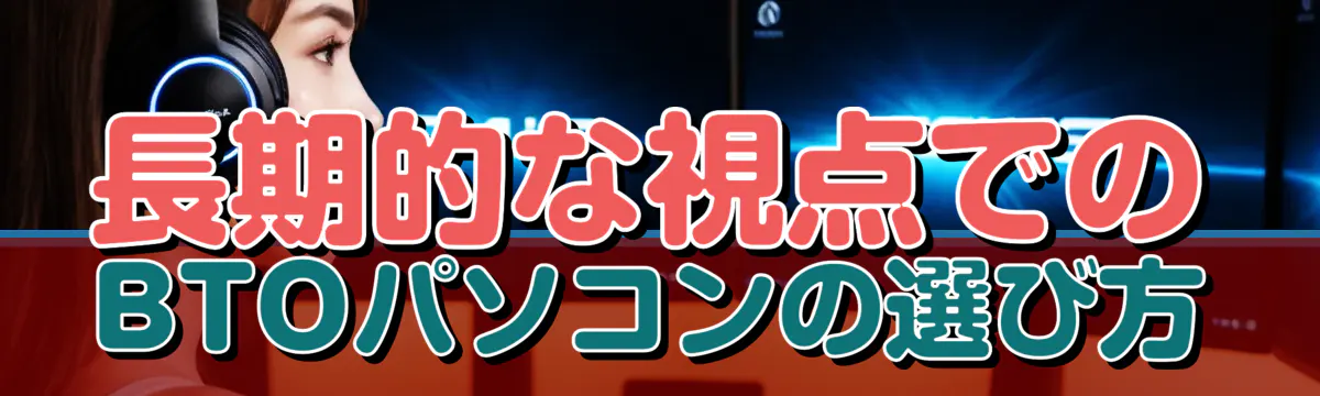 長期的な視点でのBTOパソコンの選び方