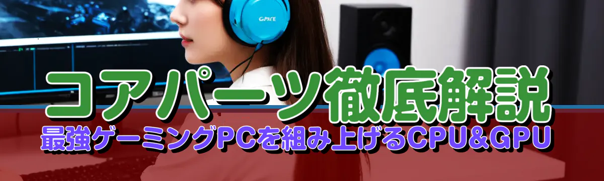 コアパーツ徹底解説 最強ゲーミングPCを組み上げるCPU&GPU