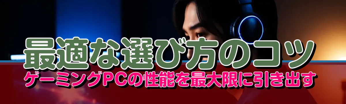 最適な選び方のコツ ゲーミングPCの性能を最大限に引き出す