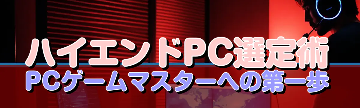 ハイエンドPC選定術 PCゲームマスターへの第一歩