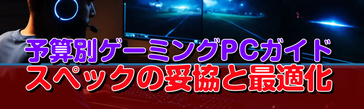 予算別ゲーミングPCガイド スペックの妥協と最適化