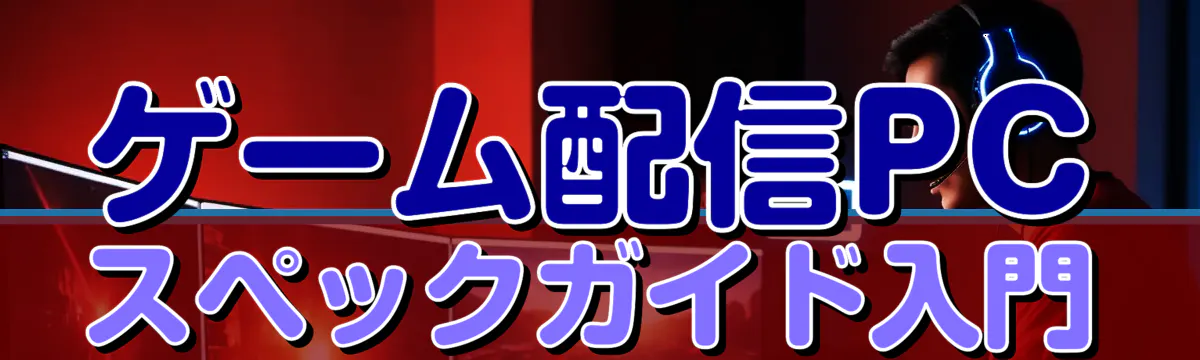 ゲーム配信PC スペックガイド入門