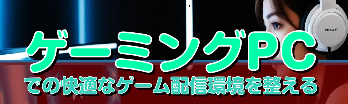 ゲーミングPCでの快適なゲーム配信環境を整える