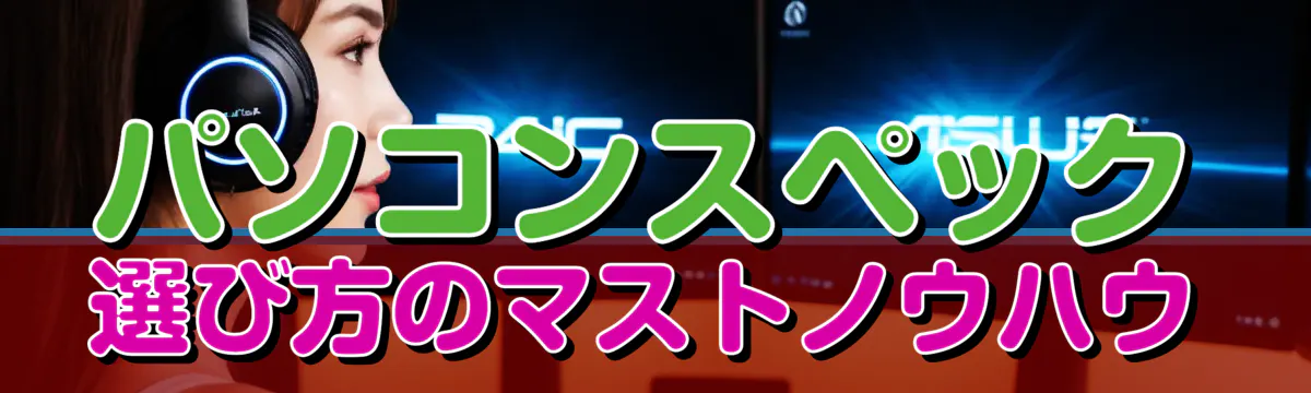 パソコンスペック選び方のマストノウハウ