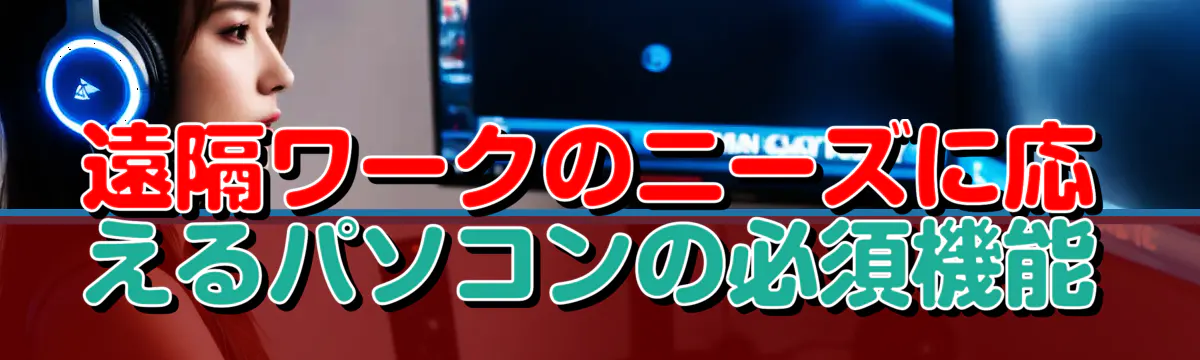 遠隔ワークのニーズに応えるパソコンの必須機能