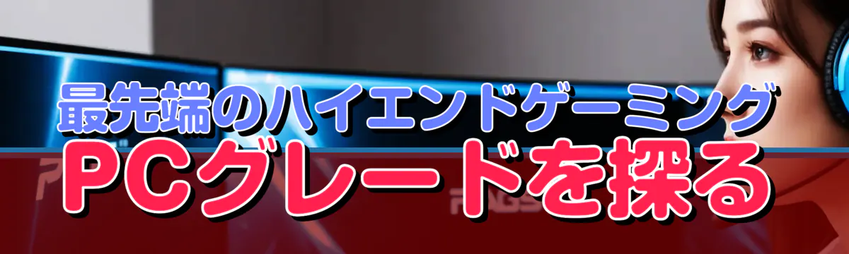最先端のハイエンドゲーミングPCグレードを探る