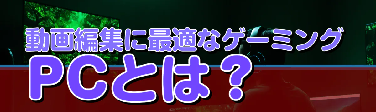 動画編集に最適なゲーミングPCとは？
