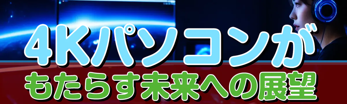 4Kパソコンがもたらす未来への展望