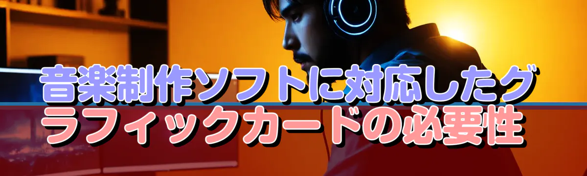 音楽制作ソフトに対応したグラフィックカードの必要性