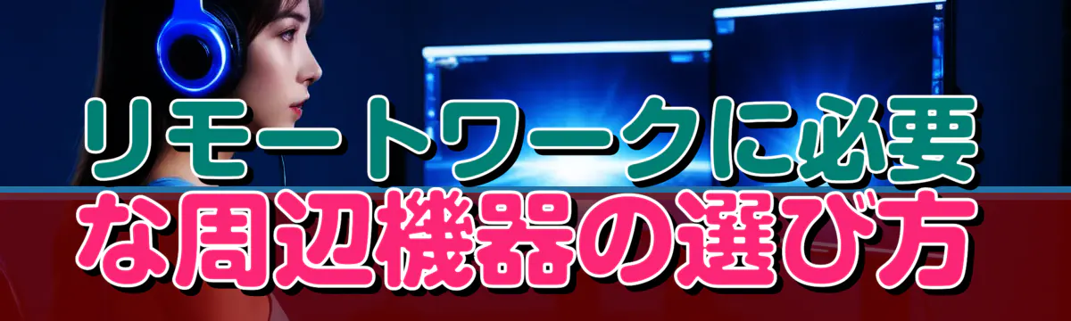 リモートワークに必要な周辺機器の選び方
