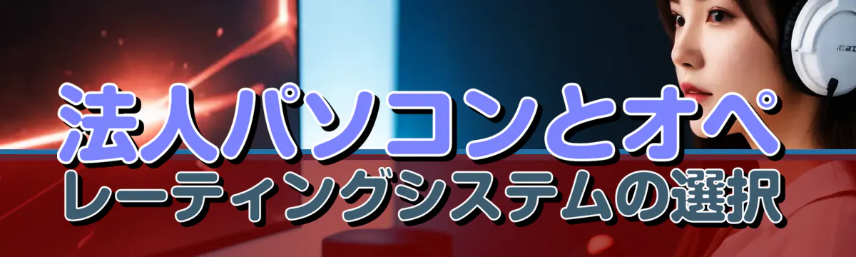 法人パソコンとオペレーティングシステムの選択