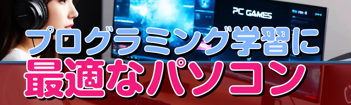 プログラミング学習に最適なパソコン 
