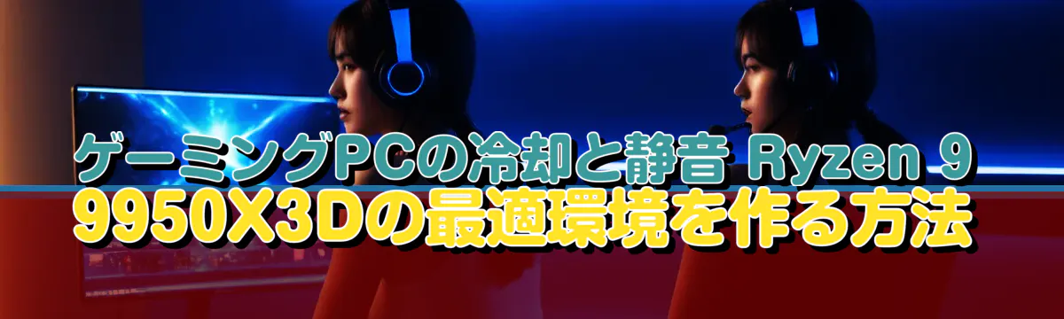 ゲーミングPCの冷却と静音 Ryzen&nbsp;9 9950X3Dの最適環境を作る方法