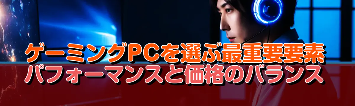 ゲーミングPCを選ぶ最重要要素 パフォーマンスと価格のバランス