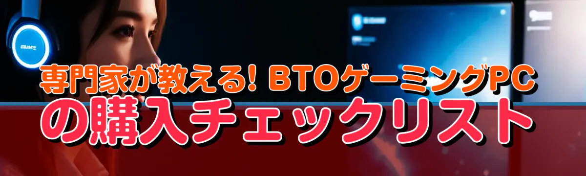 専門家が教える! BTOゲーミングPCの購入チェックリスト