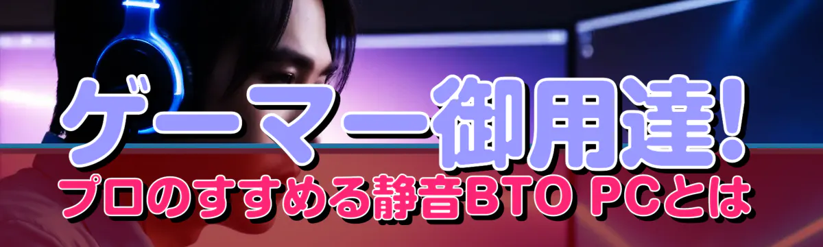ゲーマー御用達! プロのすすめる静音BTO PCとは