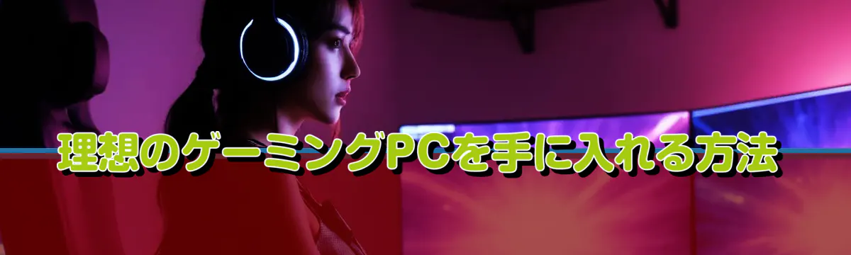 理想のゲーミングPCを手に入れる方法