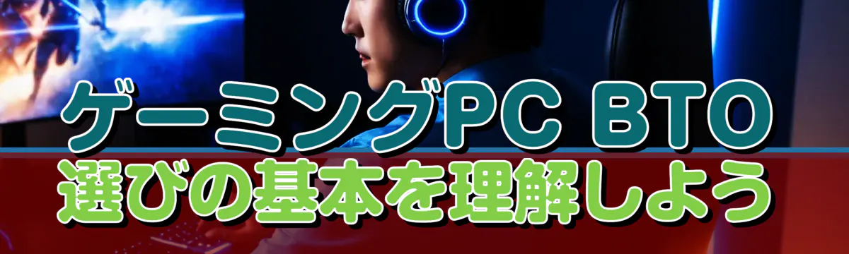 ゲーミングPC BTO選びの基本を理解しよう