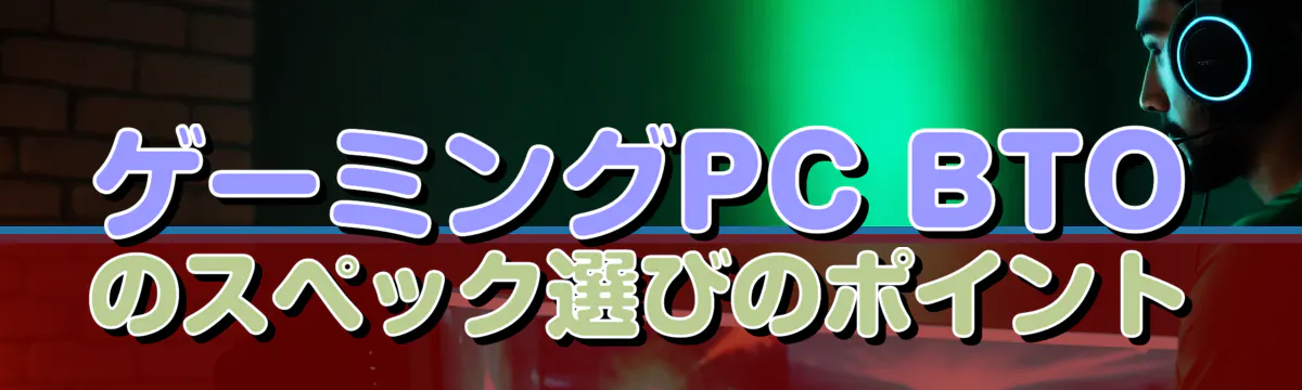 ゲーミングPC BTOのスペック選びのポイント