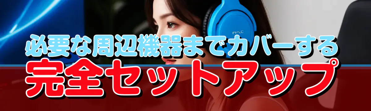 必要な周辺機器までカバーする完全セットアップ