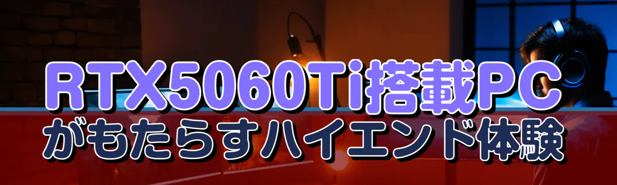 RTX5060Ti搭載PCがもたらすハイエンド体験