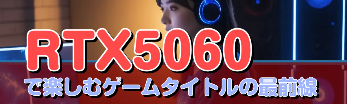 RTX5060で楽しむゲームタイトルの最前線