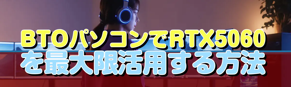 BTOパソコンでRTX5060を最大限活用する方法