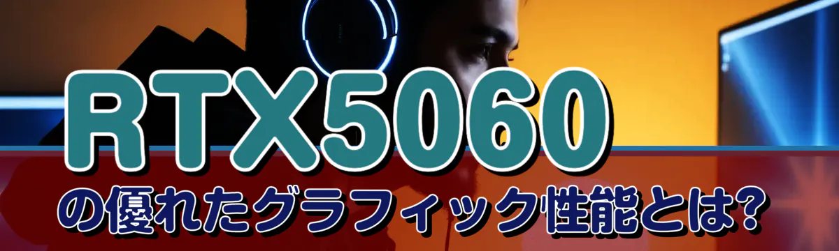 RTX5060の優れたグラフィック性能とは?