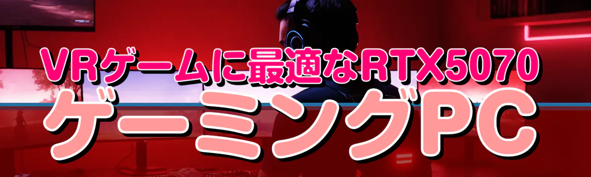 VRゲームに最適なRTX5070ゲーミングPC