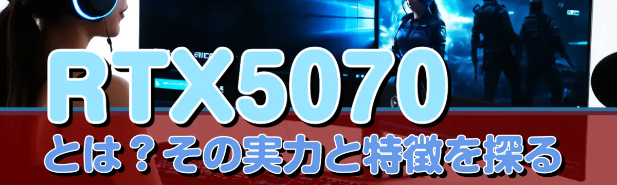 RTX5070とは?その実力と特徴を探る