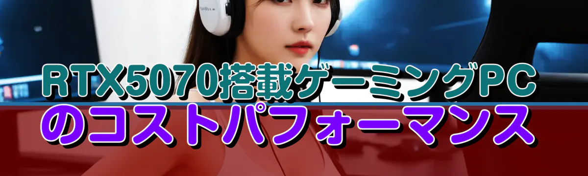 RTX5070搭載ゲーミングPCのコストパフォーマンス