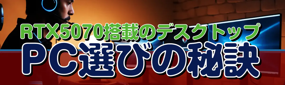 RTX5070搭載のデスクトップPC選びの秘訣