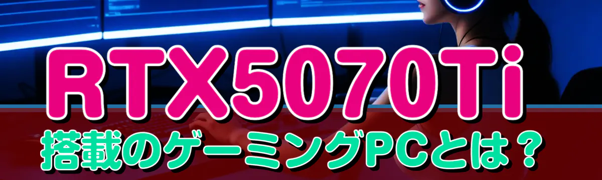 RTX5070Ti搭載のゲーミングPCとは？