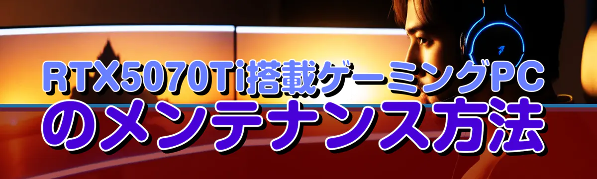 RTX5070Ti搭載ゲーミングPCのメンテナンス方法