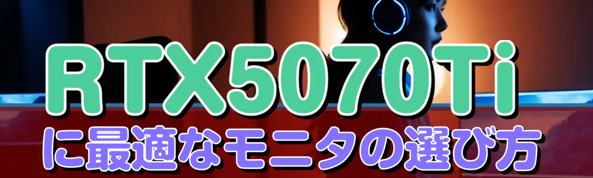 RTX5070Tiに最適なモニタの選び方