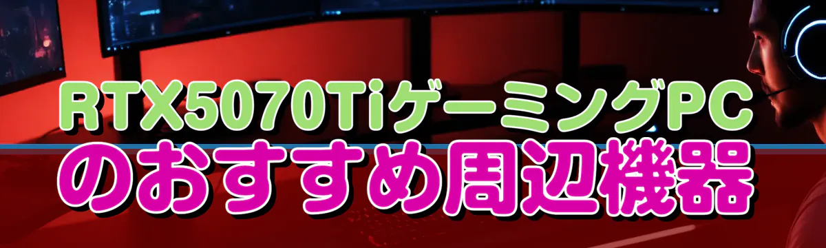 RTX5070TiゲーミングPCのおすすめ周辺機器
