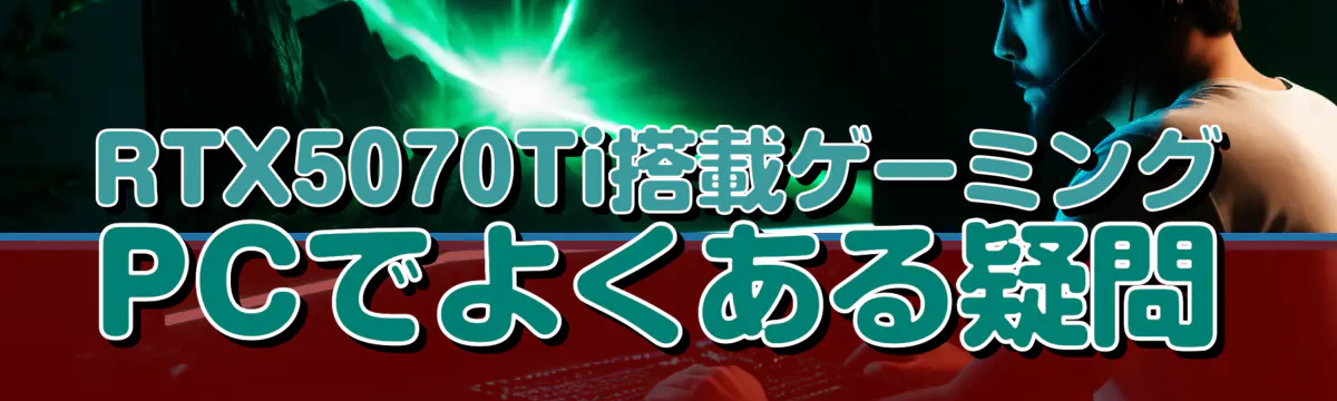 RTX5070Ti搭載ゲーミングPCでよくある疑問