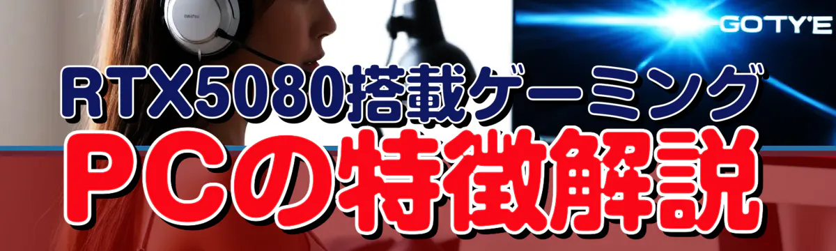 RTX5080搭載ゲーミングPCの特徴解説