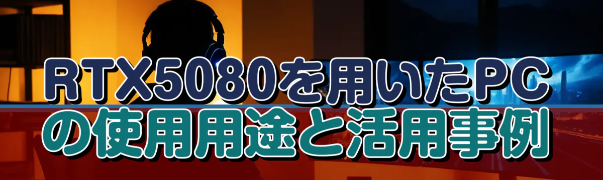 RTX5080を用いたPCの使用用途と活用事例