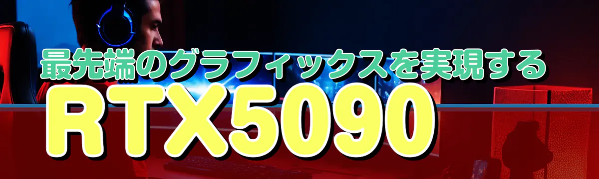 最先端のグラフィックスを実現するRTX5090