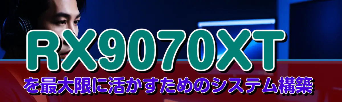 RX9070XTを最大限に活かすためのシステム構築