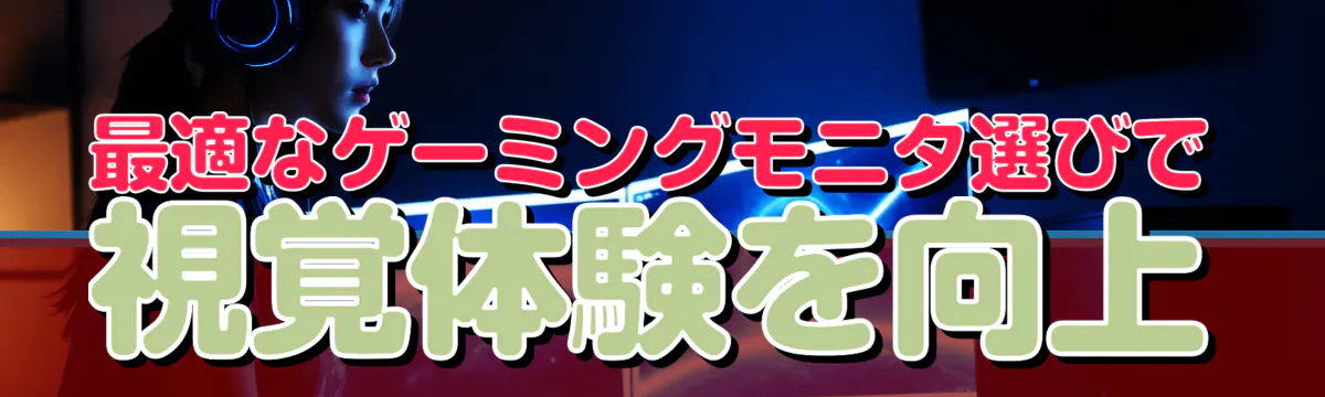 最適なゲーミングモニタ選びで視覚体験を向上