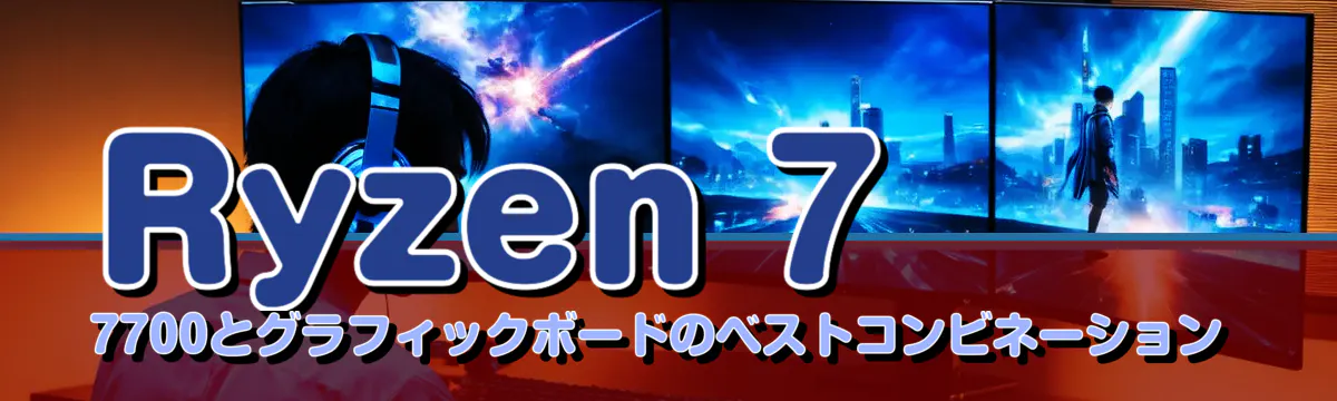 Ryzen 7 7700とグラフィックボードのベストコンビネーション
