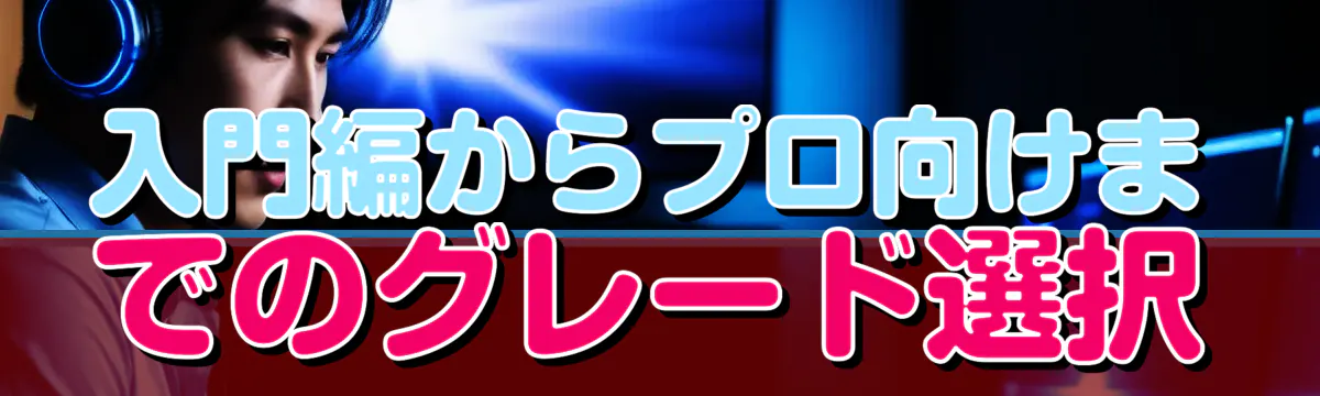 入門編からプロ向けまでのグレード選択