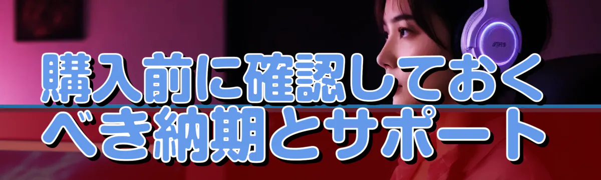 購入前に確認しておくべき納期とサポート