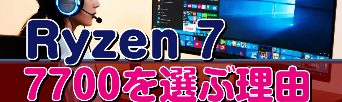 Ryzen 7 7700を選ぶ理由