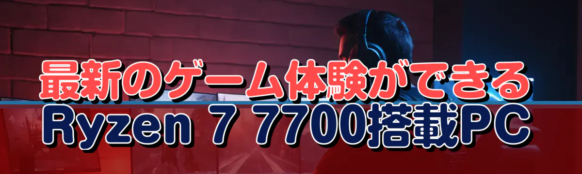 最新のゲーム体験ができるRyzen 7 7700搭載PC